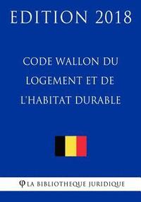 bokomslag Code Wallon Du Logement Et de l'Habitat Durable - Edition 2018