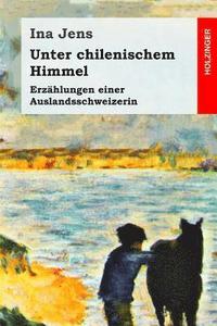 bokomslag Unter chilenischem Himmel: Erzählungen einer Auslandsschweizerin