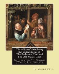 bokomslag The celibates' club; being the united stories of The Bachelors' Club and The Old Maids' Club.: By: I. Zangwill, Illustrated By: George (Wylie) Hutchin