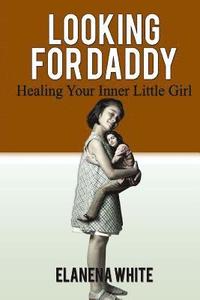 bokomslag Looking For Daddy: Healing Your Inner Little Girl