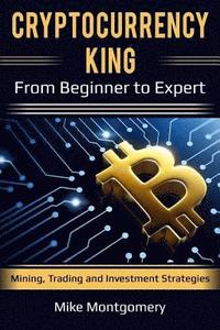 bokomslag Cryptocurrency King: From Beginner to Expert Mining, Trading and Investment Strategies
