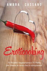 bokomslag Eroticooking: 70 ricette vegetariane e 70 Haiku per creare la cena che lo conquisterà