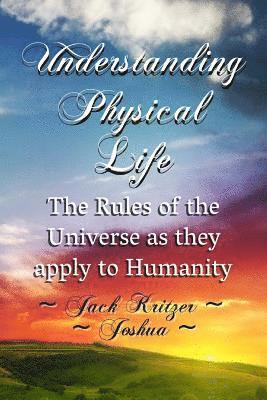 Joshua, Jack Kritzer - Understanding Physical Life: The Rules of the Universe as They Apply to Humanity, Häftad