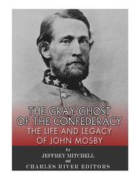 bokomslag The Gray Ghost of the Confederacy: The Life and Legacy of John Mosby