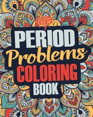 Period Coloring Book: A Snarky, Irreverent & Funny Coloring Book Gift Idea Perfect for Reliving Stress due to PMS, Cramps and Period Pains 1