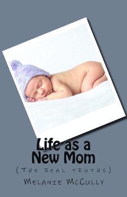 Melanie McCully - Life as a New Mom: (the Real Truths), Häftad