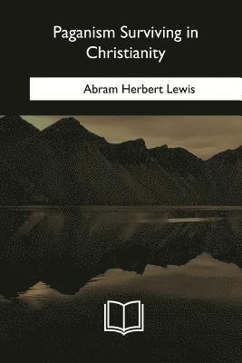 Abram Herbert Lewis - Paganism Surviving in Christianity, Häftad