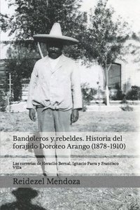bokomslag Bandoleros y Rebeldes. Historia del forajido Doroteo Arango (1878-1910): Las correrias de Heraclio Bernal, Ignacio Parra y Francisco Villa