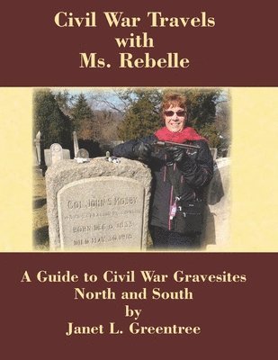 Civil War Travels with Ms. Rebelle: A Guide to Civil War Gravesites North and South 1