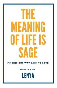 bokomslag The meaning of life is sage: Finding our way back to love
