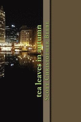 Scott Christopher Beebe - tea leaves in autumn, Häftad