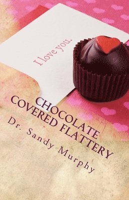 bokomslag Chocolate COVERED Flattery: Seductive Dainties From Soothing Anointed-Tongues