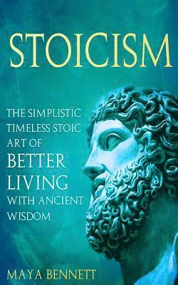 bokomslag Stoicism: The Simplistic Timeless Stoic Art of Better Living with Ancient Wisdom