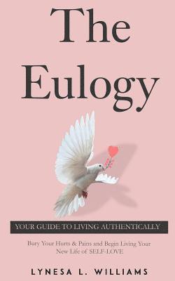 The Eulogy: 5 Step Life-Changing Processes To Finally Discovering Your True Authentic Love 1