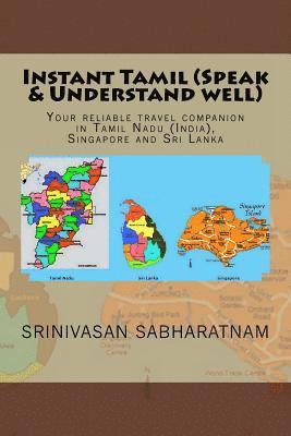 Instant Tamil (Speak & Understand well): Your reliable travel companion in Tamil Nadu (India), Singapore and Sri Lanka