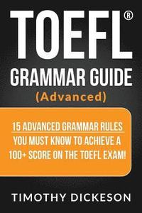 bokomslag TOEFL Grammar Guide (Advanced): 15 Advanced Grammar Rules You Must Know to Achieve a 100+ Score on the TOEFL Exam!