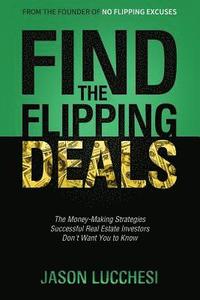 bokomslag Find the Flipping Deals: The Money-Making Strategies Successful Real Estate Investors Don't Want You to Know