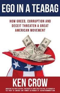 bokomslag Ego in a Teabag: How Greed, Corruption and Deceit Threaten a Great American Movement