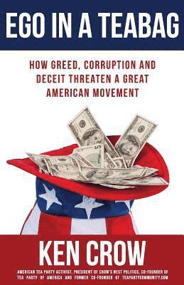 bokomslag Ego in a Teabag: How Greed, Corruption and Deceit Threaten a Great American Movement