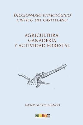 Agricultura, ganadería y actividad forestal: Diccionario etimológico crítico del Castellano 1