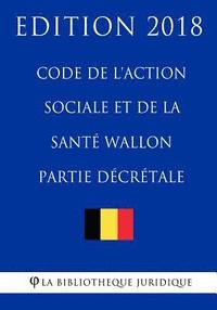 bokomslag Code de l'action sociale et de la santé wallon (partie décrétale) - Edition 2018