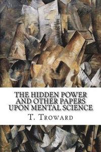 bokomslag The Hidden Power and Other Papers upon Mental Science