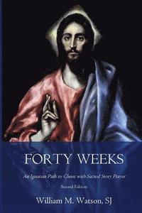 bokomslag Forty Weeks: An Ignatian Path to Christ with Sacred Story Prayer (Classical Art Second Edition)