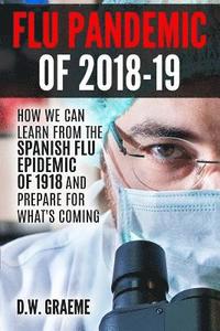 bokomslag Flu Pandemic of 2018-2019: How Can We Learn From the Spanish Flu Epidemic of 1918 and Prepare for What's Coming