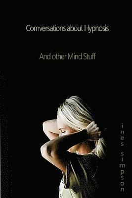 bokomslag Conversations about Hypnosis, and other Mind Stuff: Insights into the World of Hypnosis with Ines Simpson
