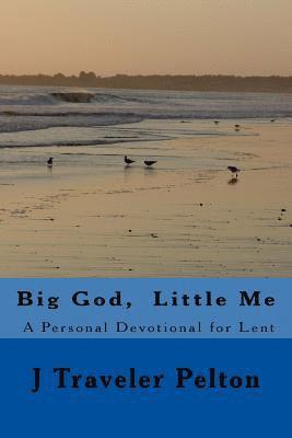 J. Traveler Pelton - Big God, Little Me: A Personal Devotional for Lent, Häftad