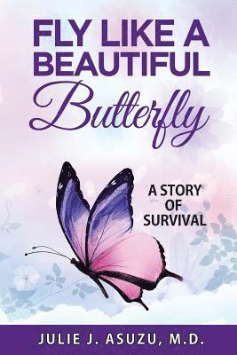 Julie J. Asuzu M. D. - Fly Like a Beautiful Butterfly: A Story of Survival, Häftad