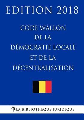 La Bibliotheque Juridique - Code wallon de la démocratie locale et de la décentralisation - Edition 2018, Häftad