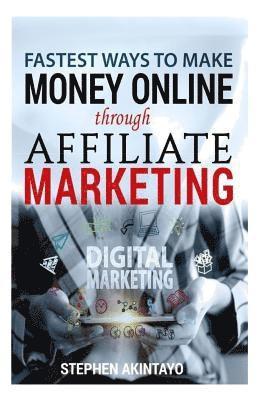 Fastest Ways To Make Money Through Affiliate Marketing: Making Money Online Through Affiliate Marketing 1