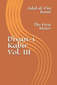bokomslag Divan-i Kabir, Volume III: The First Meter