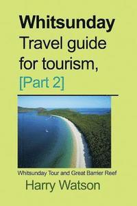 bokomslag Whitsunday Travel guide for Tourism, [Part 2]: Whitsunday Tour and Great Barrier Reef