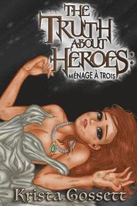 bokomslag The Truth about Heroes: Menage a Trois
