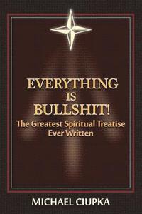 bokomslag Everything Is Bullshit! the Greatest Spiritual Treatise Ever Written