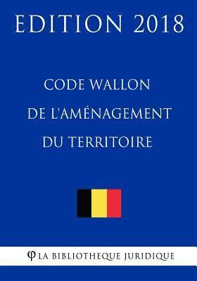 bokomslag Code Wallon de l'Aménagement du Territoire - Edition 2018