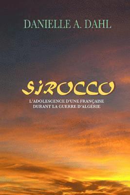 SIROCCO, L'Adolescence D'Une Française Durant La Guerre D'Algérie 1