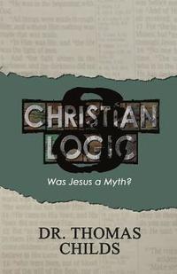 bokomslag Christian Logic 3: Was Jesus a Myth?