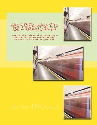 bokomslag Jack Bird Wants To Be A Train Driver: Book 2 of a Volume of 10 books about Jack Bird and his Dreams of what he wants to be when he gets older