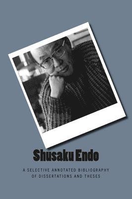 Shusaku Endo: A Selective Annotated Bibliography of Dissertations and Theses 1