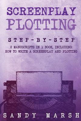 Sandy Marsh - Screenplay Plotting: Step-by-Step - 2 Manuscripts in 1 Book - Essential Movie Plot, TV Script Plot and Screenplay Plot Writing Tricks Any W, Häftad