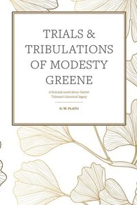 bokomslag Trials & Tribulations of Modesty Greene: A fictional novel about Harriet Tubman's historical legacy