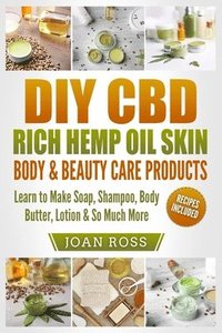 bokomslag DIY CBD Rich Hemp Oil Skin, Body & Beauty Care Products: Learn to Make Soap, Shampoo, Body Butter, Lotion & So Much More