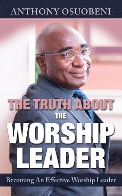 bokomslag The Truth About The Worship Leader: Becoming An Effective Worship Leader