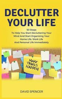 bokomslag Declutter Your Life: 50 Steps to Help You Start Decluttering Your Mind and Start Organizing Your Home Life, Work Life and Personal Life Imm