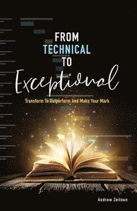 bokomslag From Technical to Exceptional: Transform to Outperform and Make Your Mark