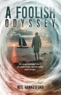 bokomslag A Foolish Odyssey: An Inspirational Story of Conformity, Awakening and Escape