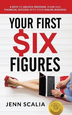 bokomslag Your First Six Figures: Eight Keys to Unlock Freedom, Flow and Financial Success with Your Online Business